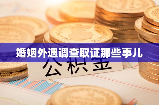 旌德婚姻外遇调查取证那些事儿