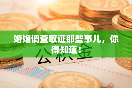 旌德婚姻调查取证那些事儿，你得知道！