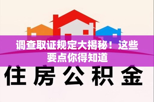 旌德调查取证规定大揭秘!这些要点你得知道 旌德调查取证规定大揭秘!这些要点你得知道