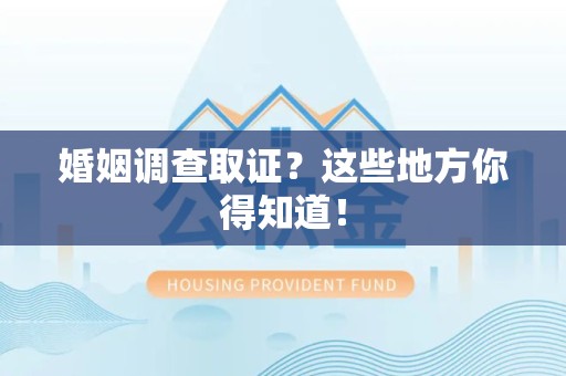 旌德婚姻调查取证?这些地方你得知道! 旌德婚姻调查取证?这些地方你得知道!