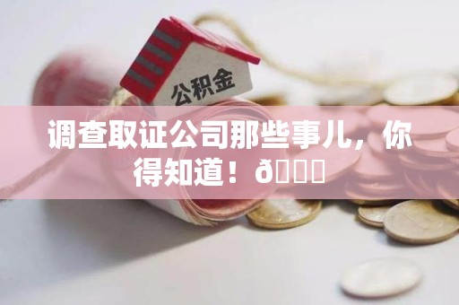 旌德调查取证公司那些事儿，你得知道！😎