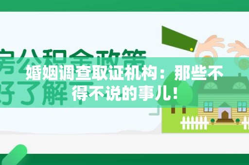 旌德婚姻调查取证机构：那些不得不说的事儿！