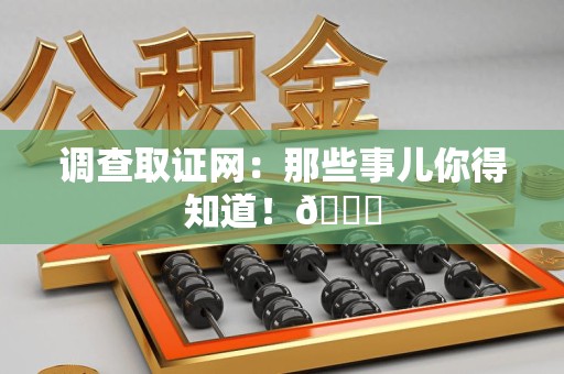旌德调查取证网：那些事儿你得知道！😎