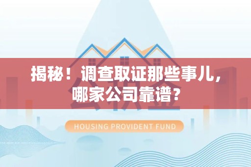 旌德揭秘！调查取证那些事儿，哪家公司靠谱？