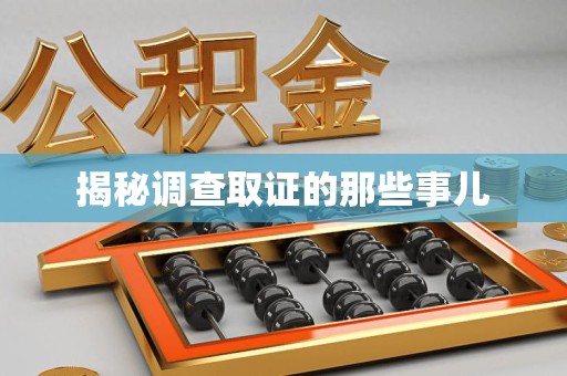 旌德揭秘调查取证的那些事儿