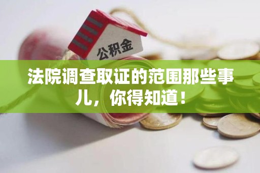 旌德法院调查取证的范围那些事儿，你得知道！