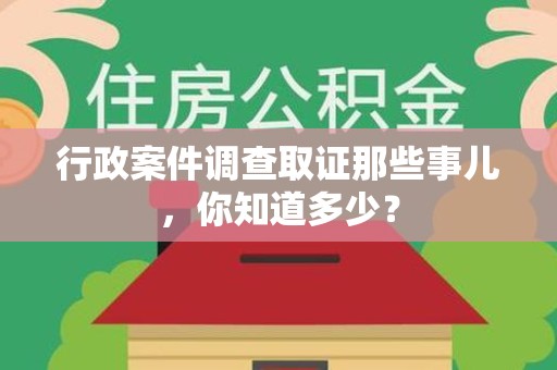 旌德行政案件调查取证那些事儿，你知道多少？