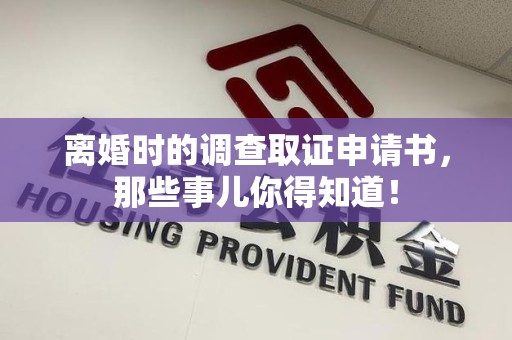 旌德离婚时的调查取证申请书，那些事儿你得知道！