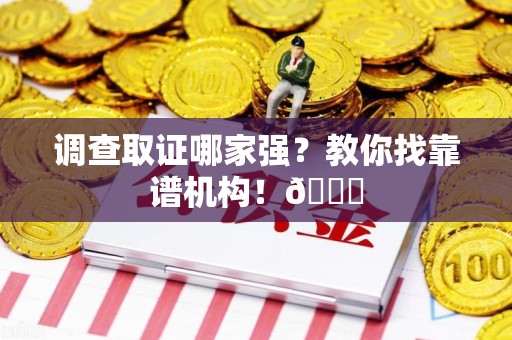 旌德调查取证哪家强？教你找靠谱机构！😎
