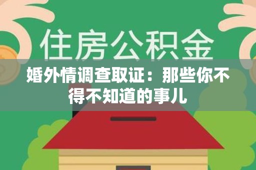 旌德婚外情调查取证：那些你不得不知道的事儿