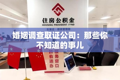 旌德婚姻调查取证公司：那些你不知道的事儿