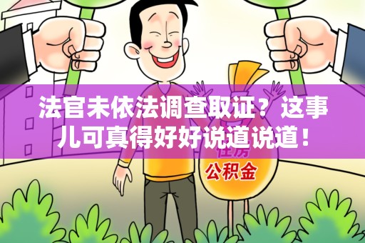旌德法官未依法调查取证？这事儿可真得好好说道说道！