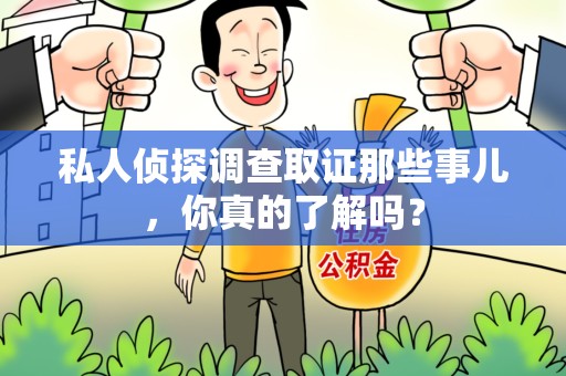 旌德私人侦探调查取证那些事儿，你真的了解吗？