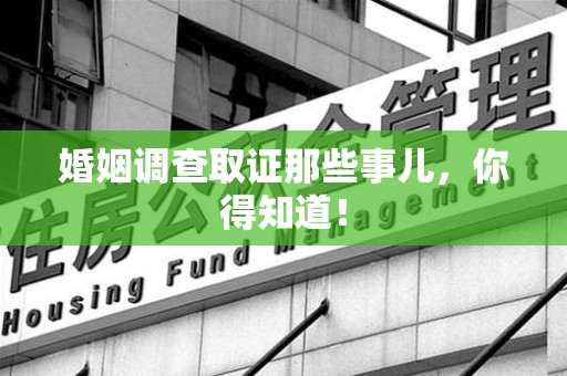 旌德婚姻调查取证那些事儿，你得知道！
