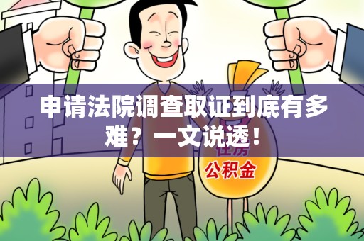 旌德申请法院调查取证到底有多难？一文说透！