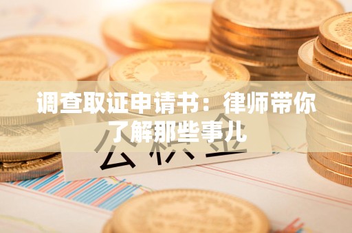 旌德调查取证申请书：律师带你了解那些事儿
