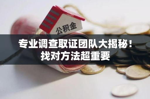 旌德专业调查取证团队大揭秘！找对方法超重要