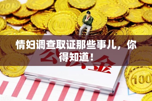 旌德情妇调查取证那些事儿，你得知道！