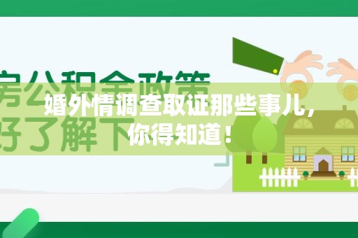 旌德婚外情调查取证那些事儿，你得知道！