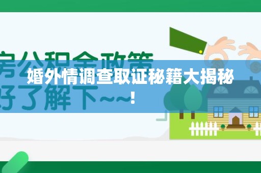 旌德婚外情调查取证秘籍大揭秘！