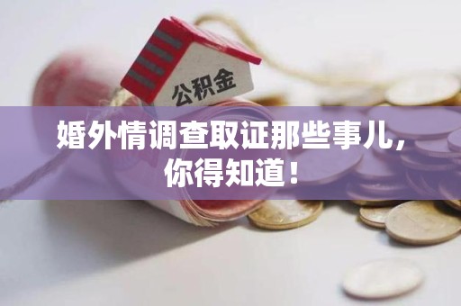 旌德婚外情调查取证那些事儿，你得知道！