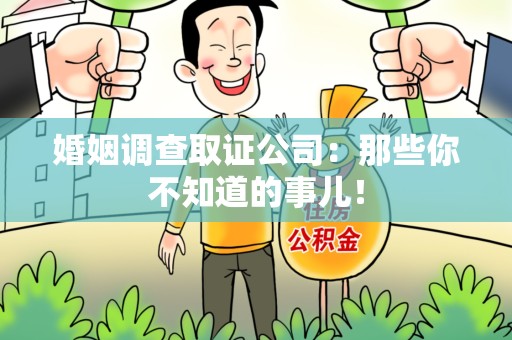 旌德婚姻调查取证公司：那些你不知道的事儿！