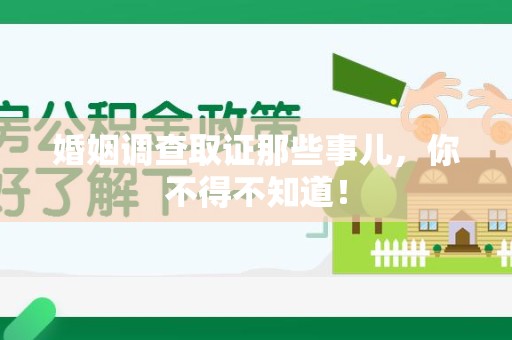 旌德婚姻调查取证那些事儿，你不得不知道！