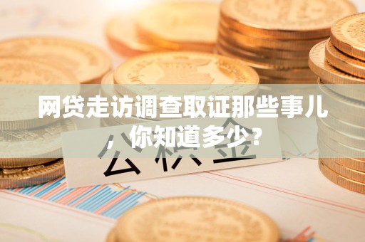 旌德网贷走访调查取证那些事儿,你知道多少? 旌德网贷走访调查取证那些事儿,你知道多少?