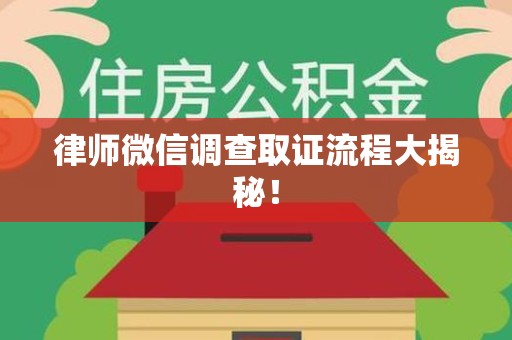 旌德律师微信调查取证流程大揭秘！