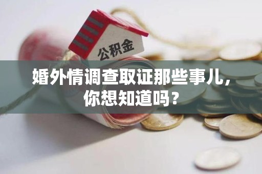 旌德婚外情调查取证那些事儿，你想知道吗？