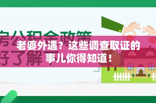 旌德老婆外遇？这些调查取证的事儿你得知道！