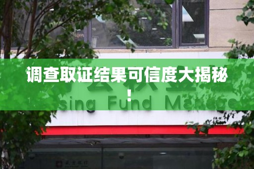 旌德调查取证结果可信度大揭秘！