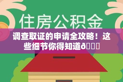 旌德调查取证的申请全攻略！这些细节你得知道😎