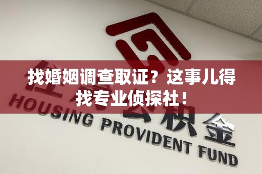 旌德找婚姻调查取证？这事儿得找专业侦探社！