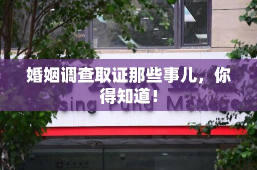 旌德婚姻调查取证那些事儿，你得知道！