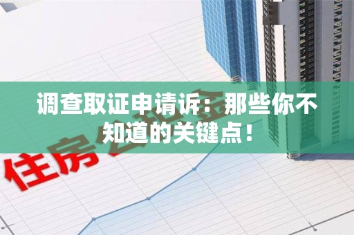 旌德调查取证申请诉：那些你不知道的关键点！