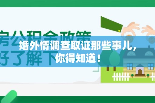 旌德婚外情调查取证那些事儿，你得知道！