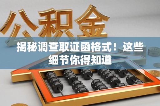 旌德揭秘调查取证函格式！这些细节你得知道