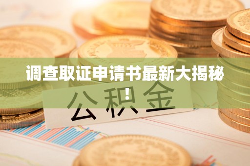 旌德调查取证申请书最新大揭秘！