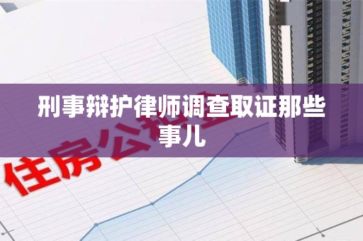 旌德刑事辩护律师调查取证那些事儿 旌德刑事辩护律师调查取证那些事儿
