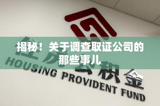 旌德揭秘！关于调查取证公司的那些事儿