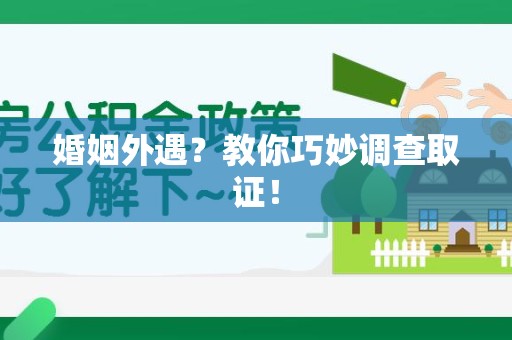 旌德婚姻外遇？教你巧妙调查取证！